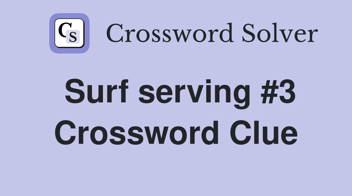 Surf serving #3 Crossword Clue