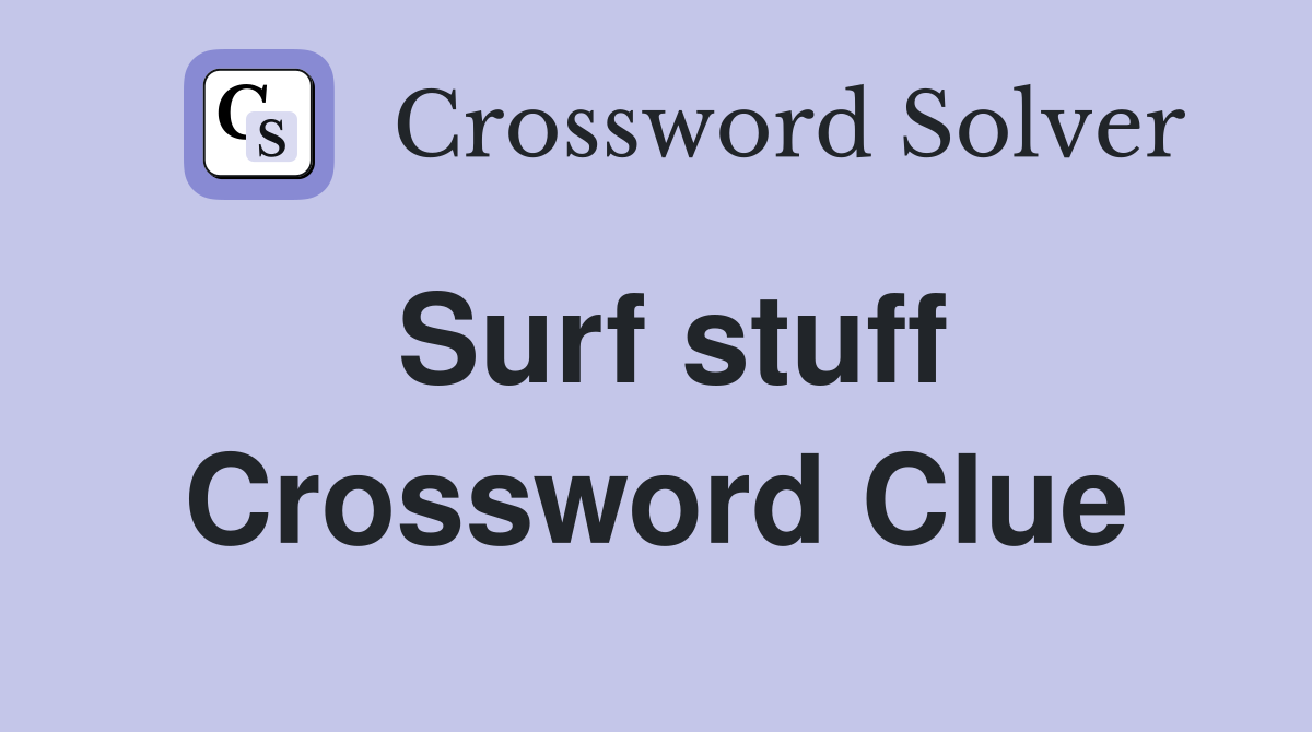 Surf stuff Crossword Clue