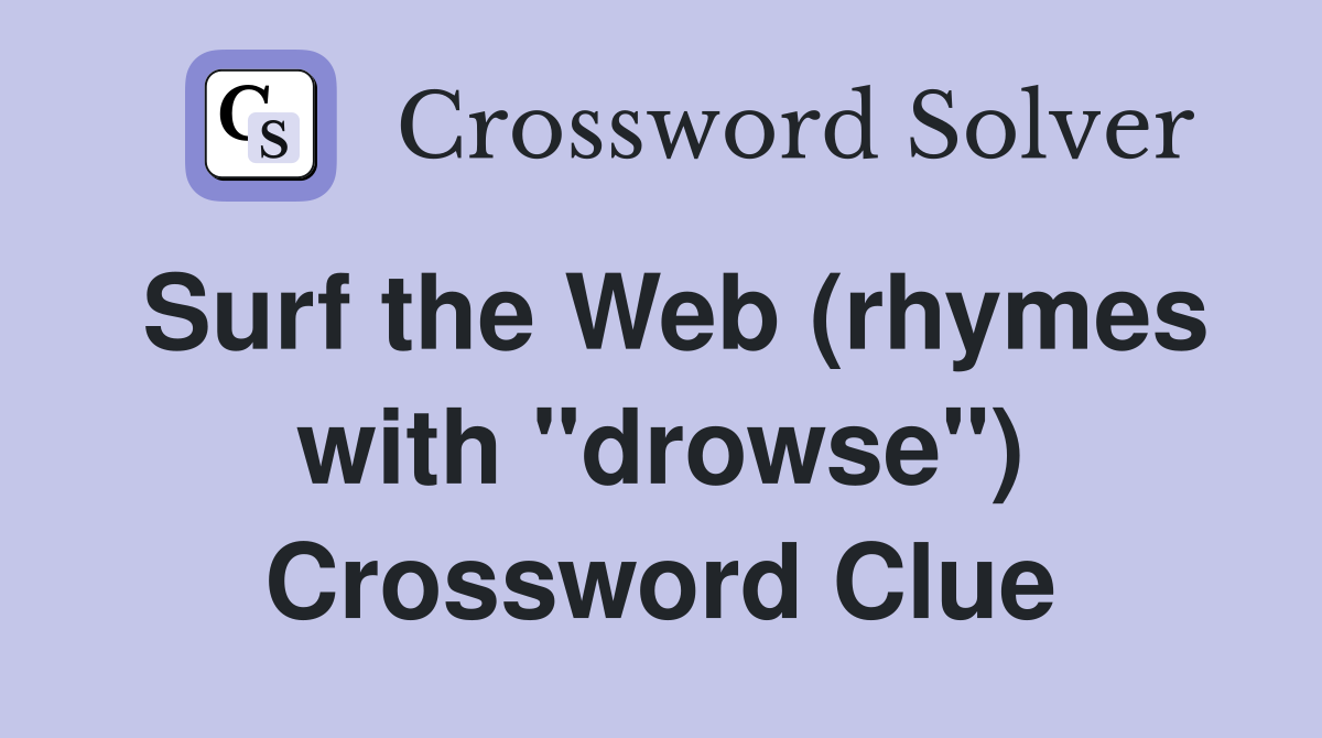 Surf the Web (rhymes with "drowse") Crossword Clue