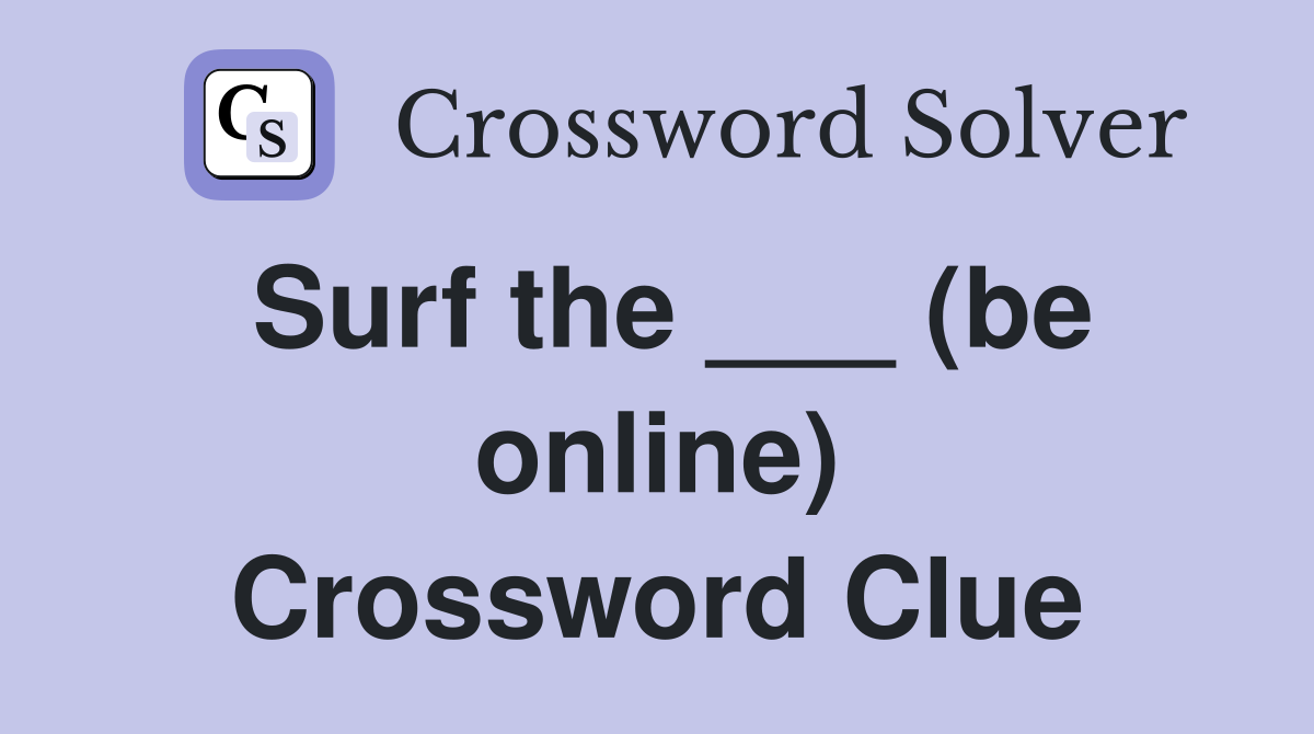 Surf the ___ (be online) Crossword Clue