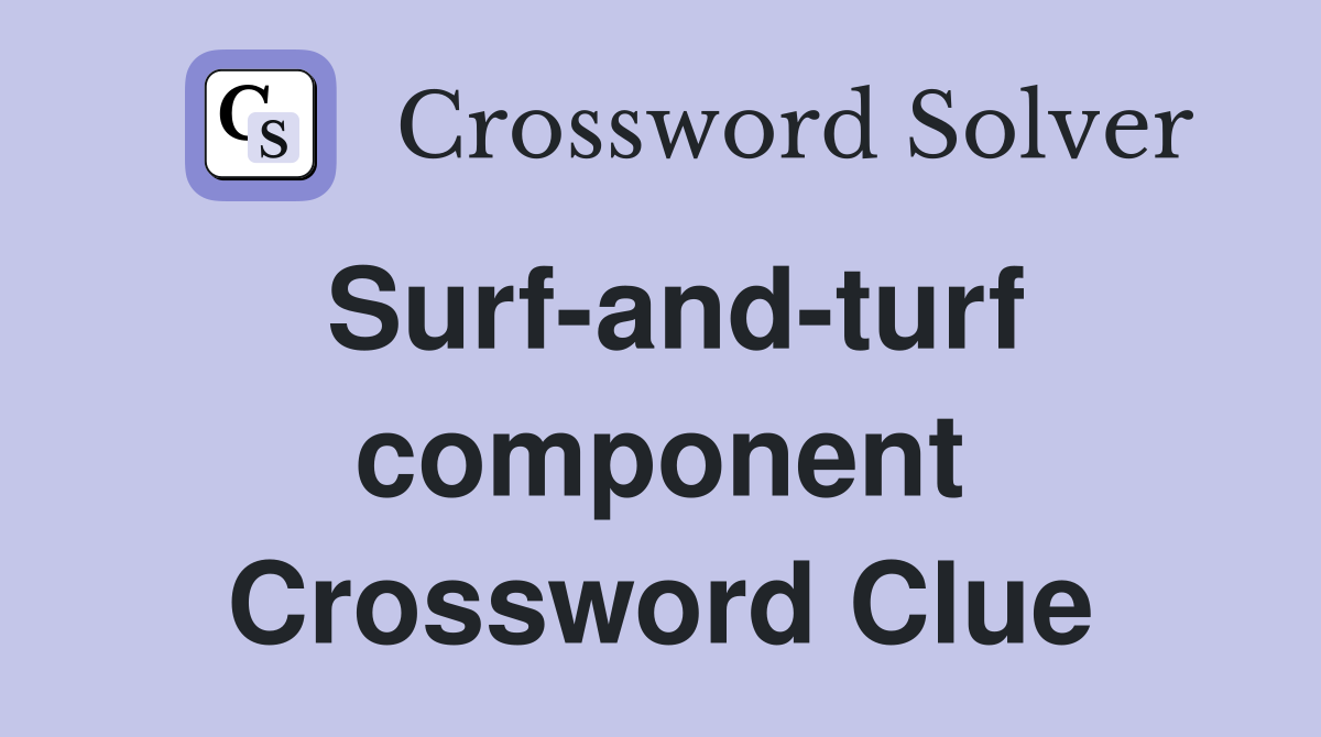 Surf-and-turf component Crossword Clue