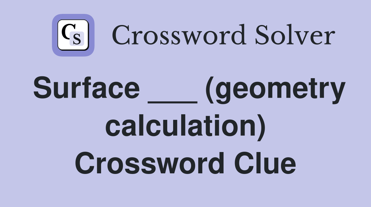 Surface ___ (geometry calculation) Crossword Clue