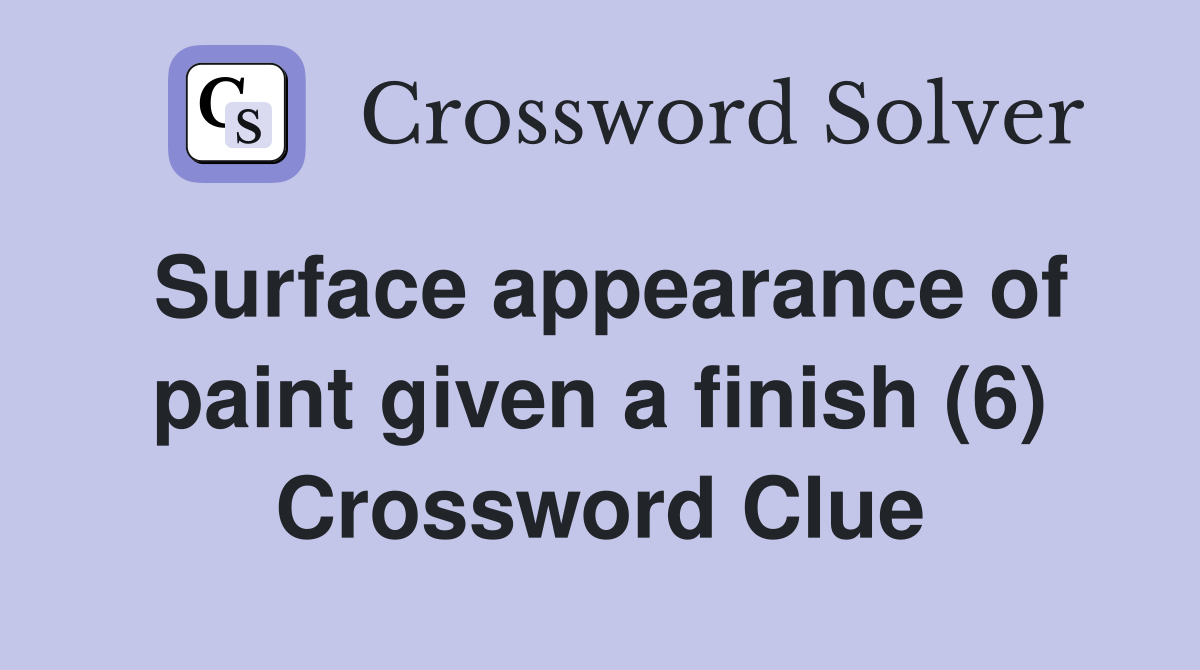 Surface appearance of paint given a finish (6) Crossword Clue
