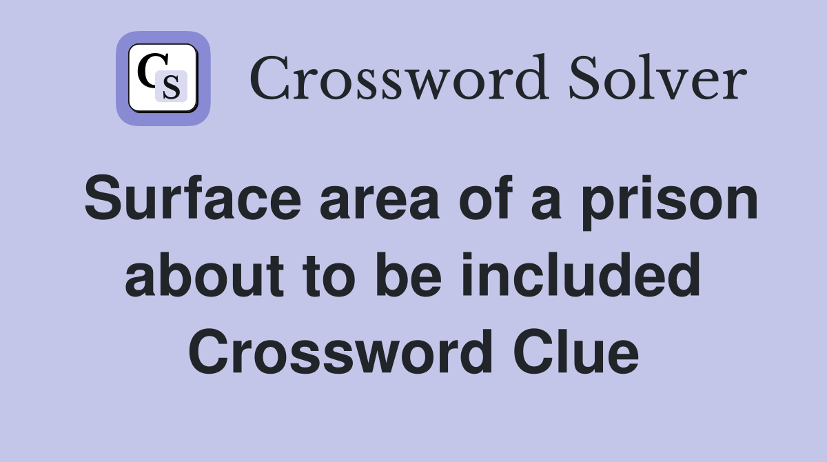 Surface area of a prison about to be included Crossword Clue