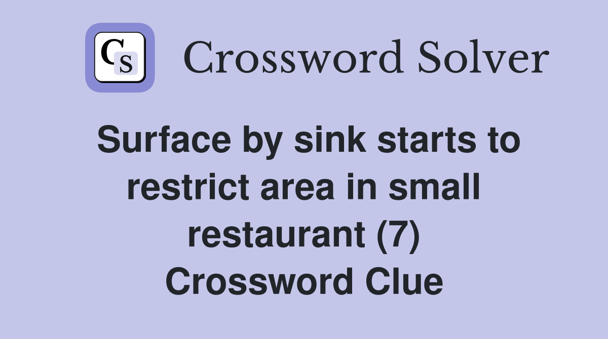 Surface by sink starts to restrict area in small restaurant (7) Crossword Clue