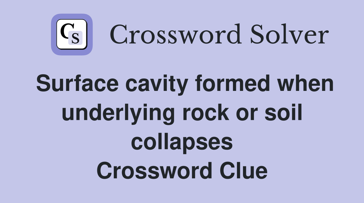 Surface cavity formed when underlying rock or soil collapses Crossword Clue