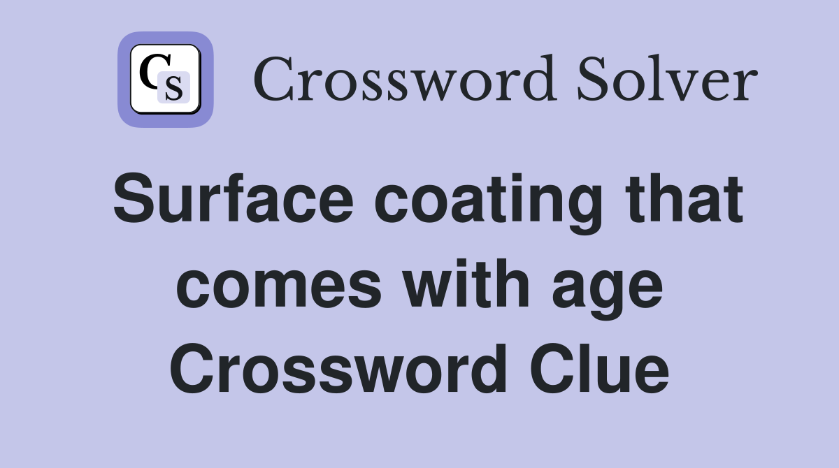 Surface coating that comes with age Crossword Clue