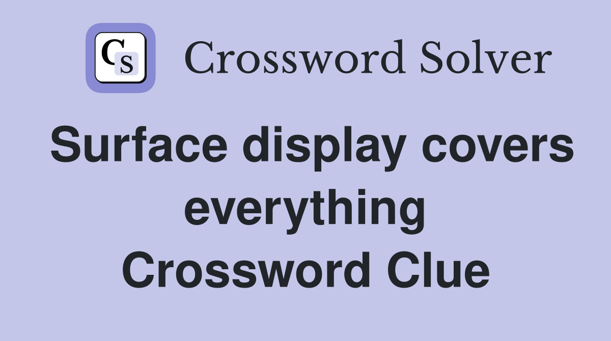 Surface display covers everything Crossword Clue
