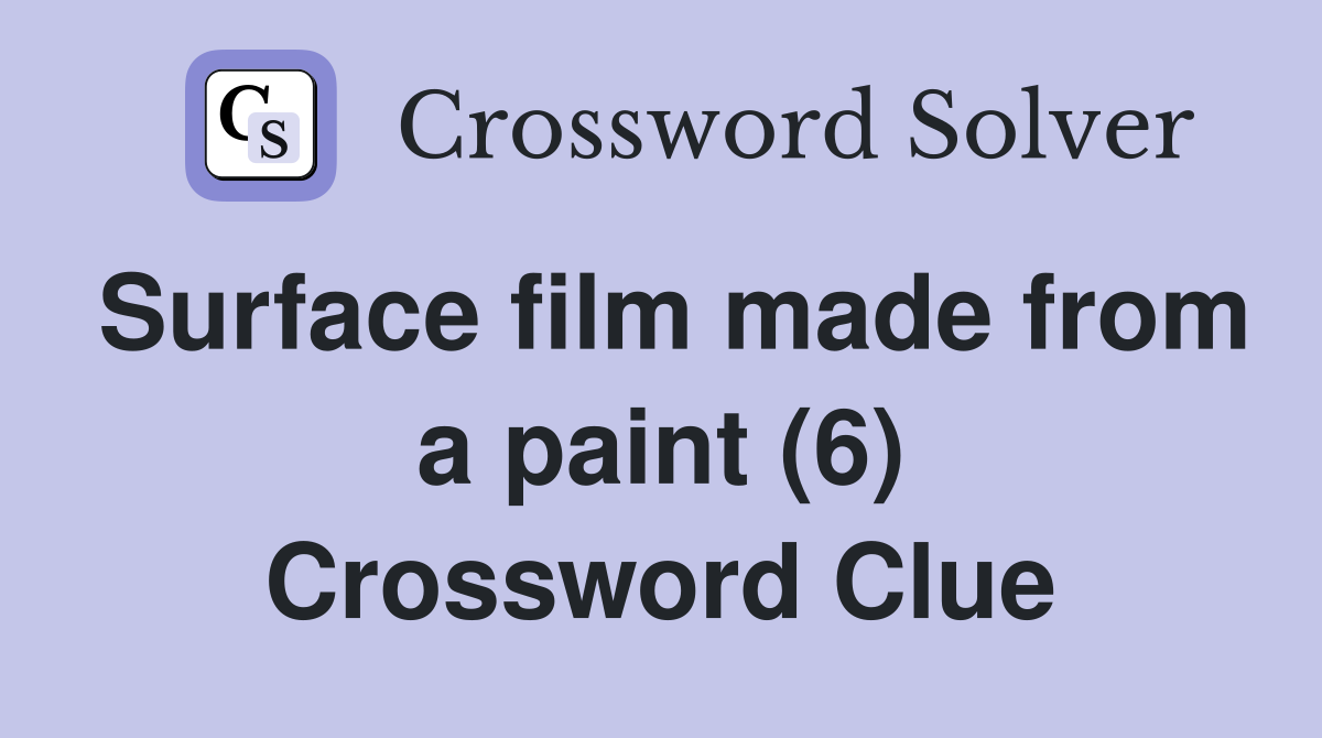 Surface film made from a paint (6) Crossword Clue