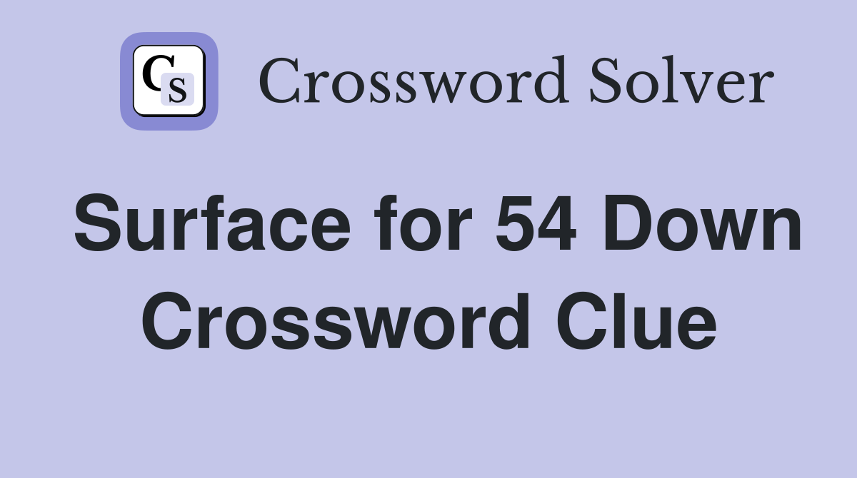 Surface for 54 Down Crossword Clue