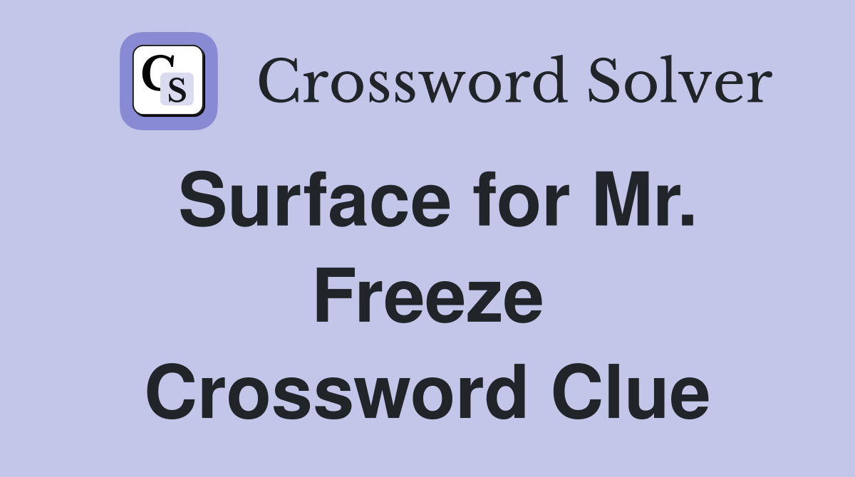 Surface for Mr. Freeze Crossword Clue
