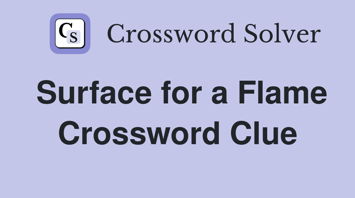 Surface for a Flame Crossword Clue