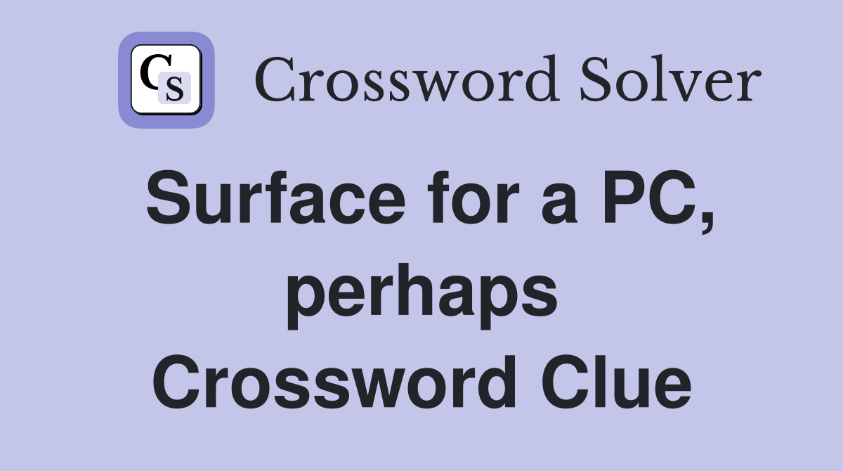 Surface for a PC, perhaps Crossword Clue