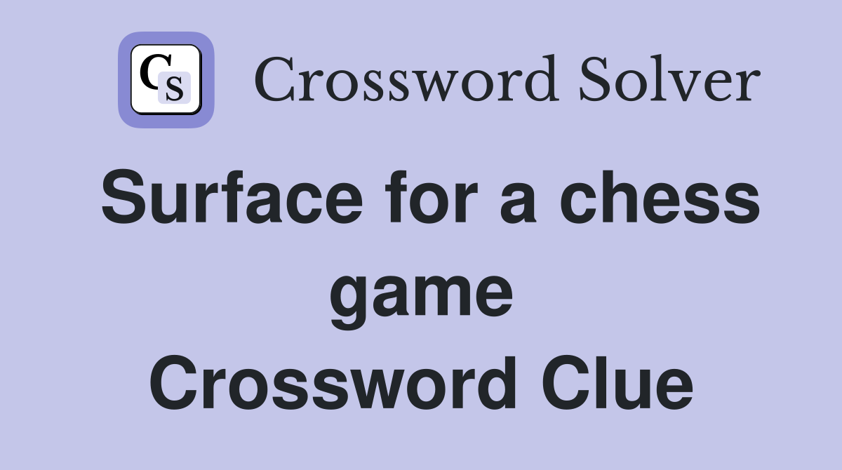 Surface for a chess game Crossword Clue