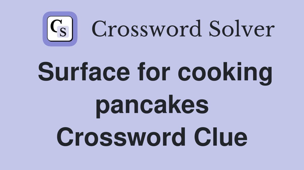 Surface for cooking pancakes Crossword Clue