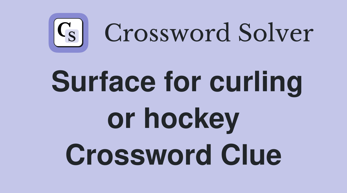 Surface for curling or hockey Crossword Clue
