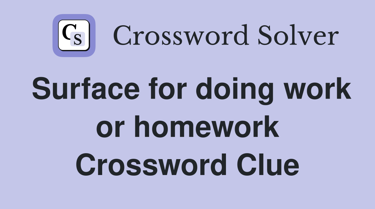 Surface for doing work or homework Crossword Clue