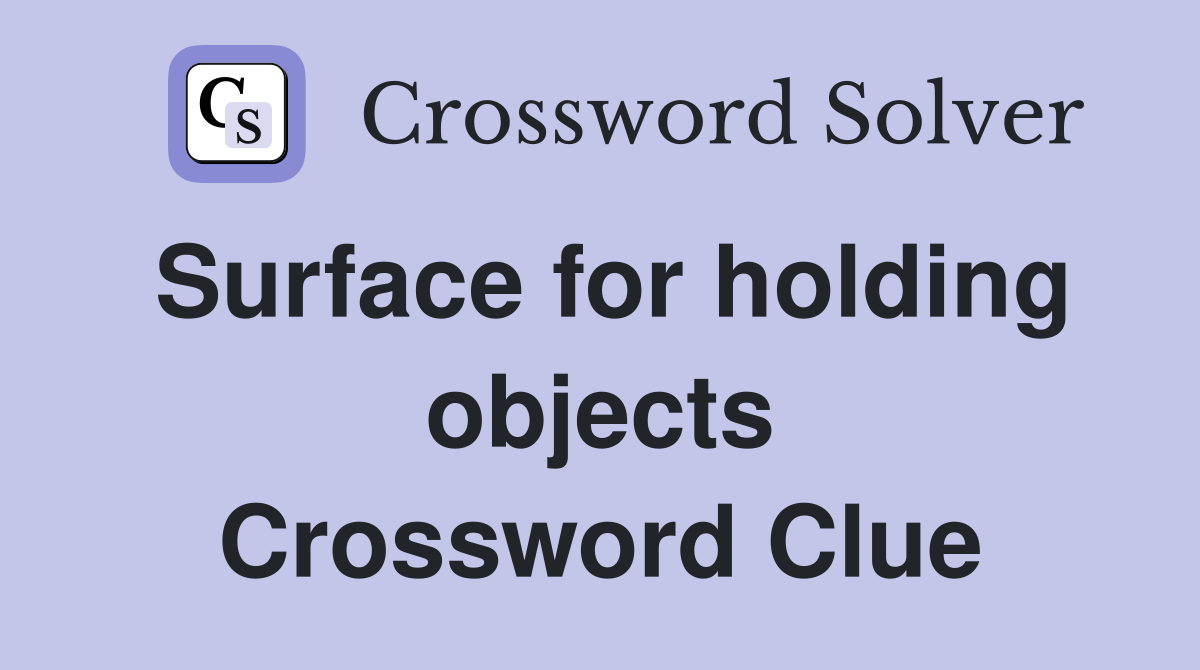 Surface for holding objects Crossword Clue