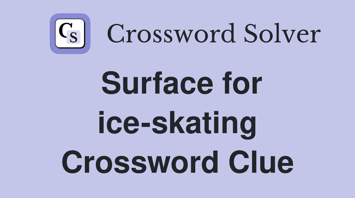 Surface for ice-skating Crossword Clue