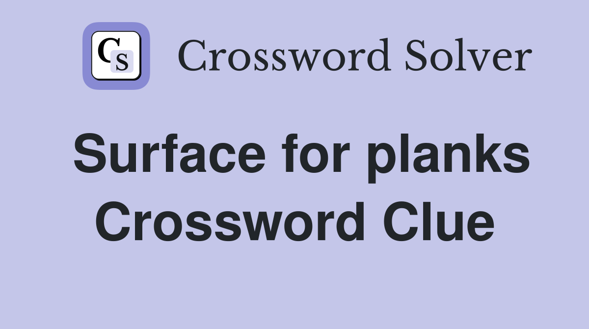 Surface for planks Crossword Clue