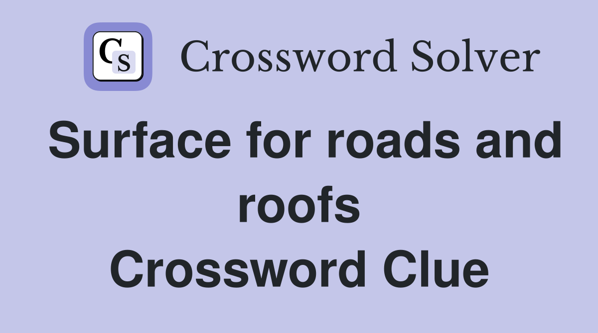 Surface for roads and roofs Crossword Clue