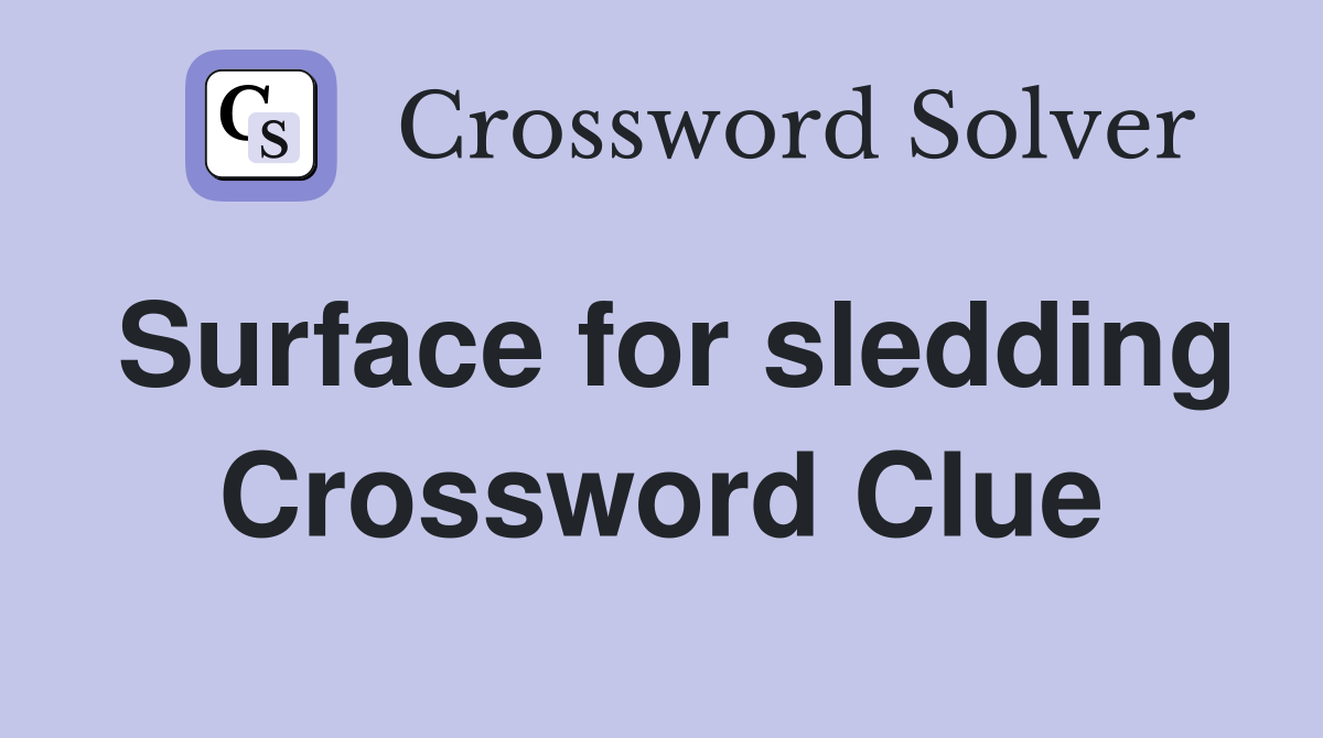 Surface for sledding Crossword Clue