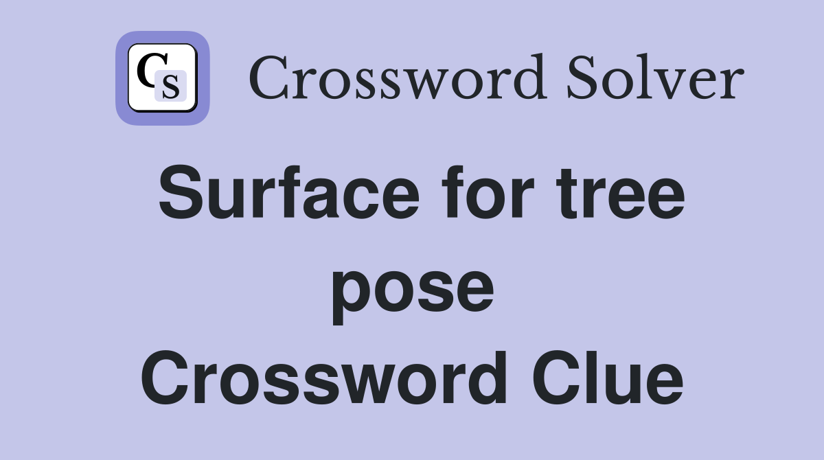 Surface for tree pose Crossword Clue