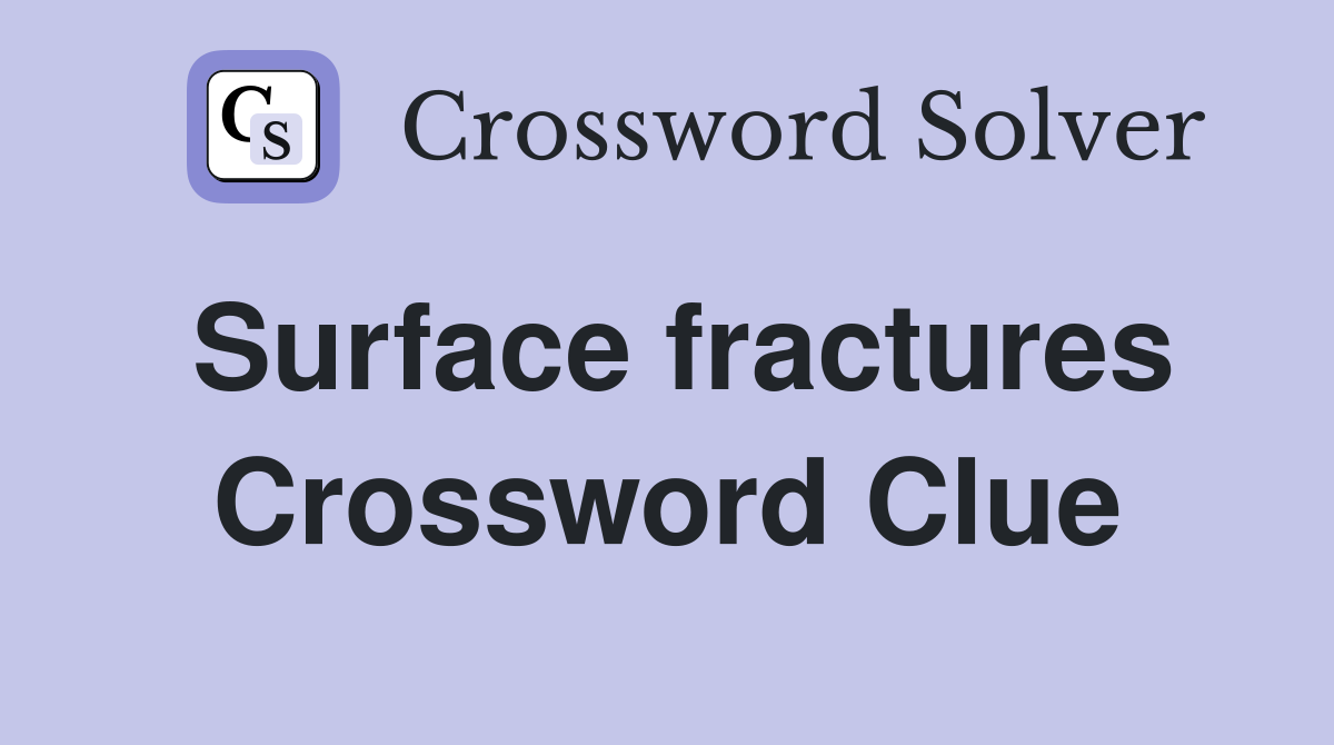 Surface fractures Crossword Clue