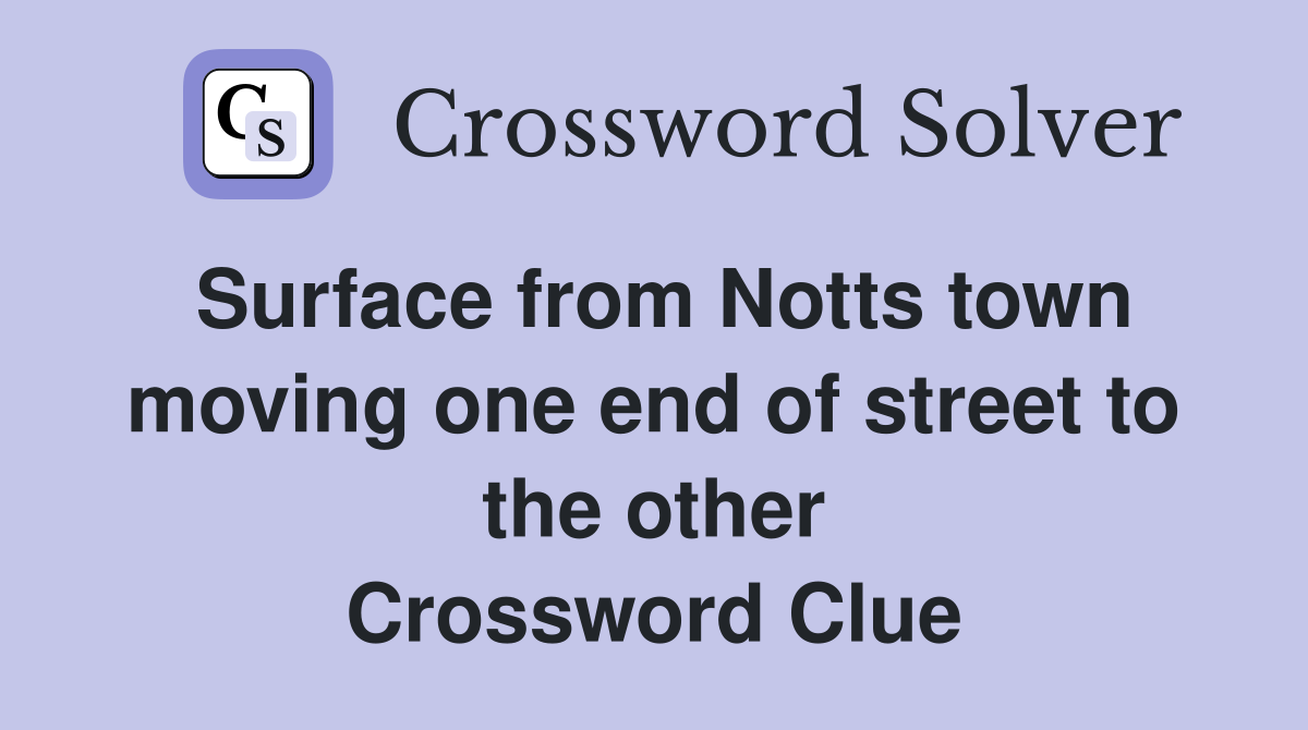 Surface from Notts town moving one end of street to the other Crossword Clue