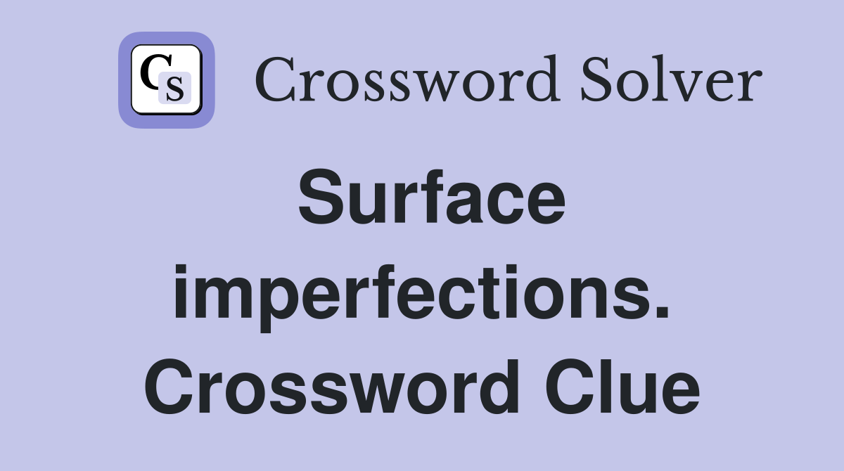 Surface imperfections. Crossword Clue