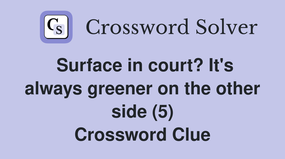 Surface in court? It's always greener on the other side (5) Crossword Clue