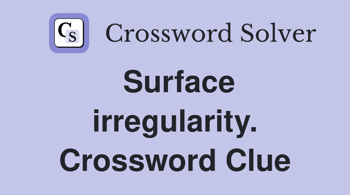 Surface irregularity. Crossword Clue