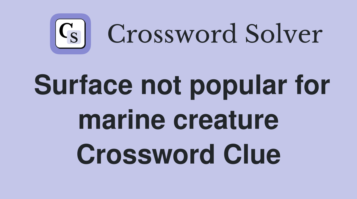 Surface not popular for marine creature Crossword Clue
