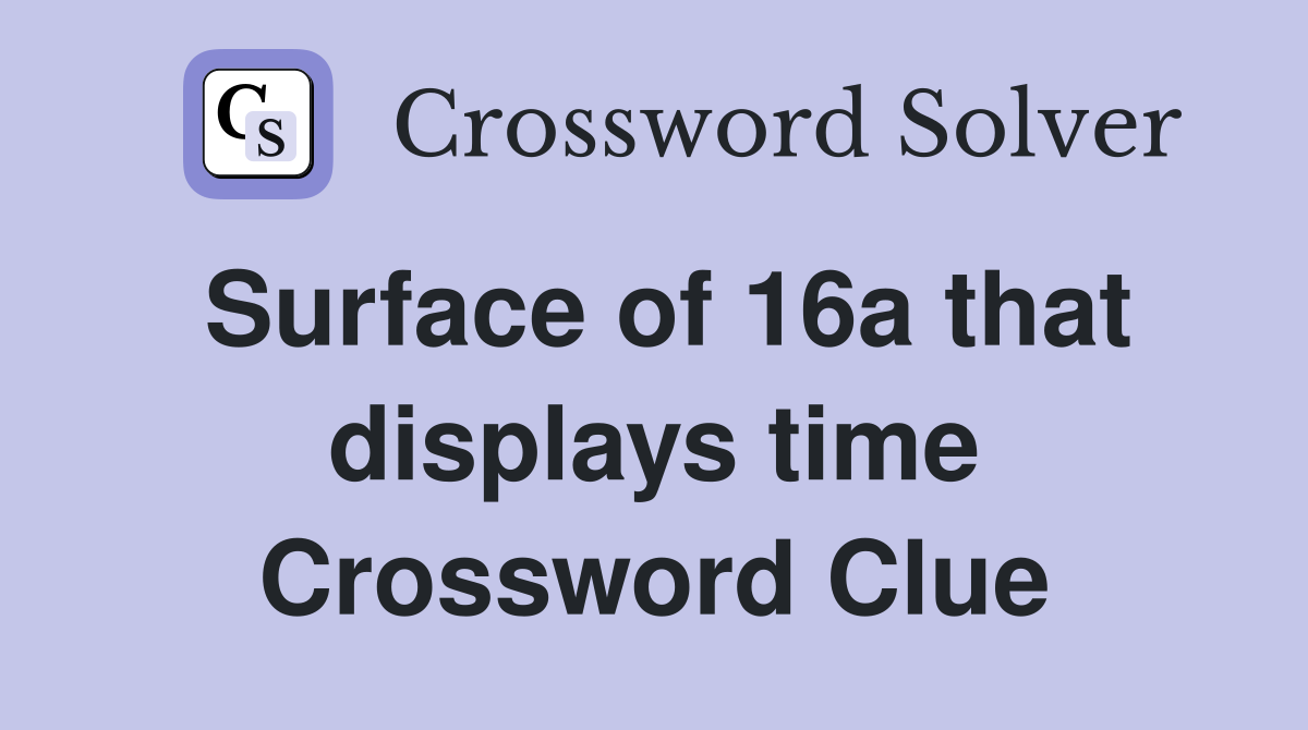 Surface of 16a that displays time Crossword Clue