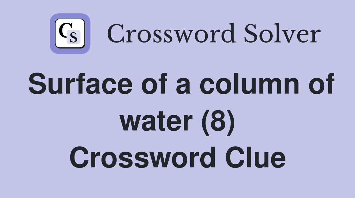 Surface of a column of water (8) Crossword Clue