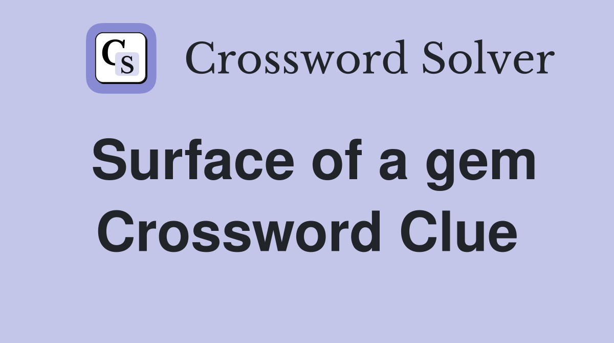 Surface of a gem Crossword Clue