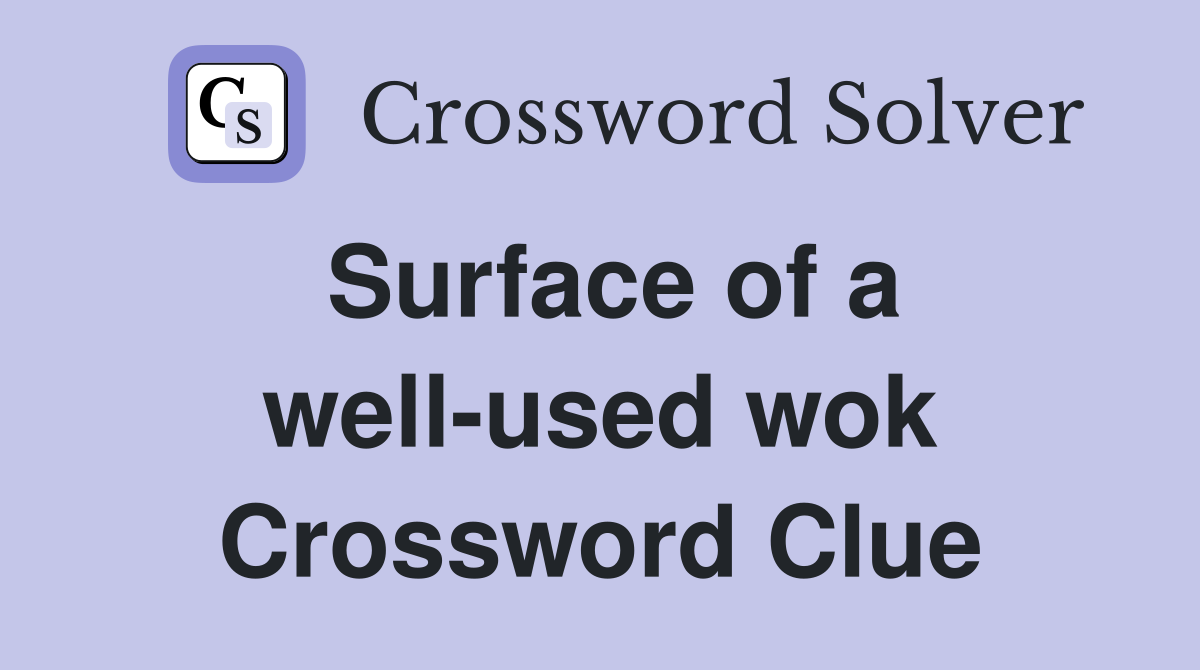 Surface of a well-used wok Crossword Clue