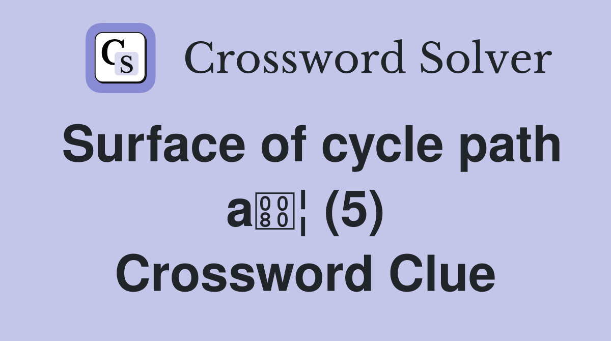 Surface of cycle path a¦ (5) Crossword Clue