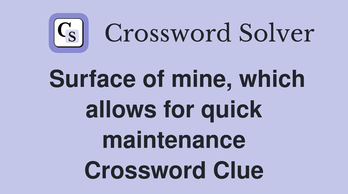Surface of mine, which allows for quick maintenance Crossword Clue
