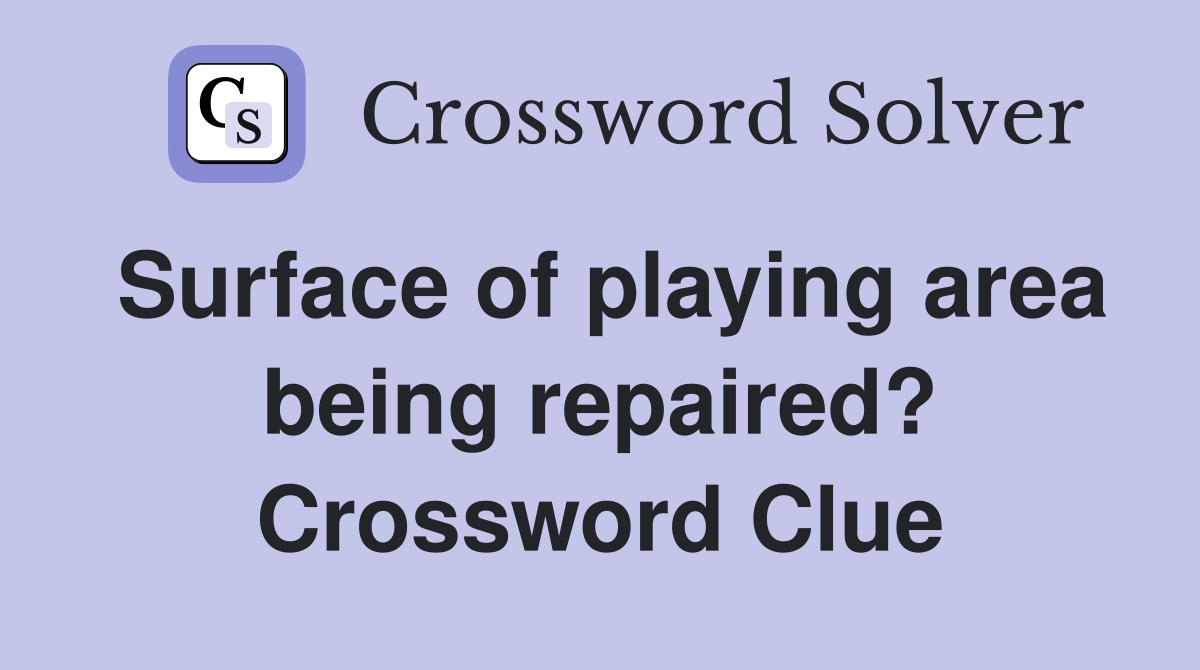Surface of playing area being repaired? Crossword Clue