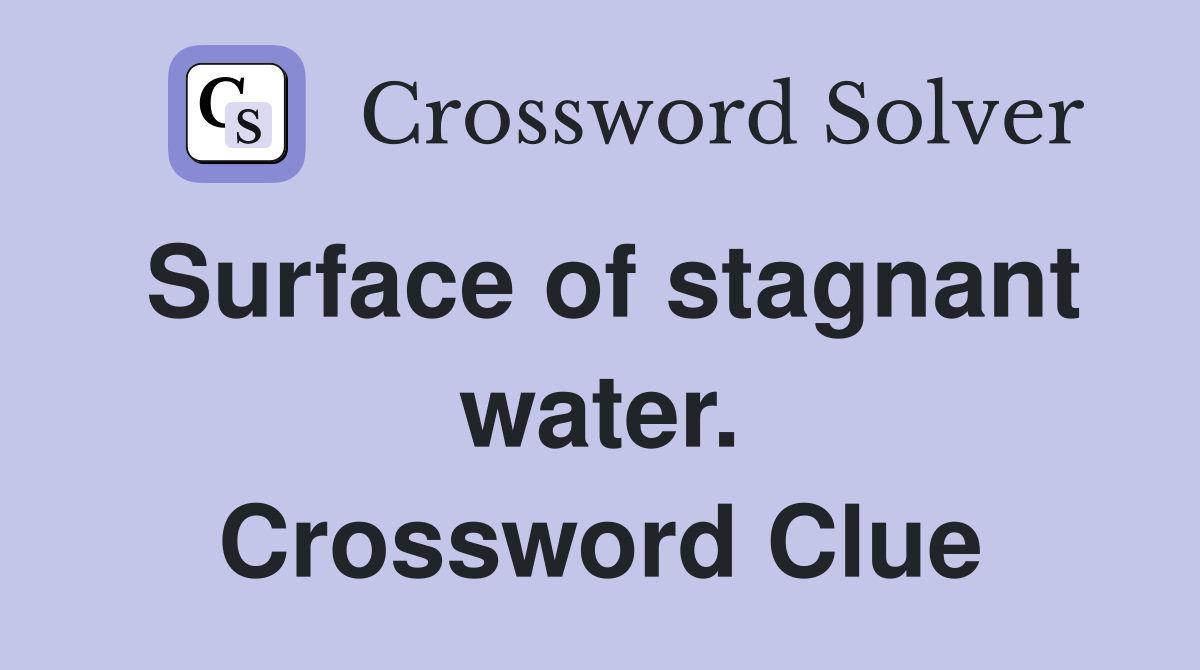 Surface of stagnant water. Crossword Clue