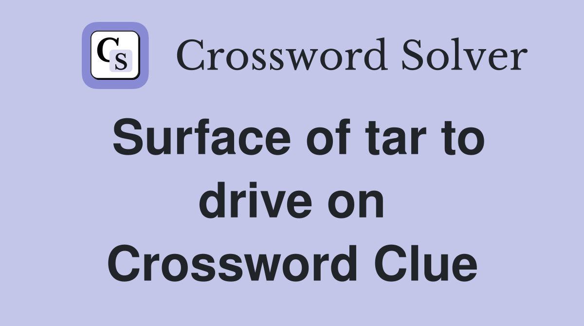 Surface of tar to drive on Crossword Clue