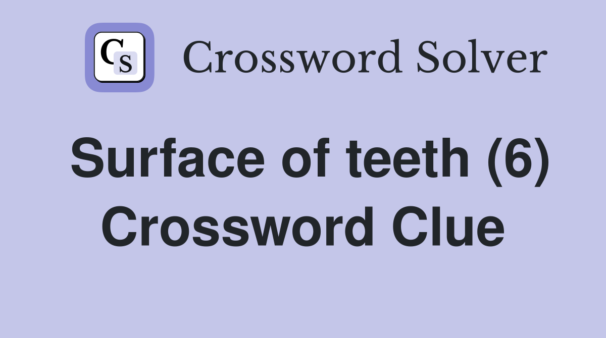 Surface of teeth (6) Crossword Clue