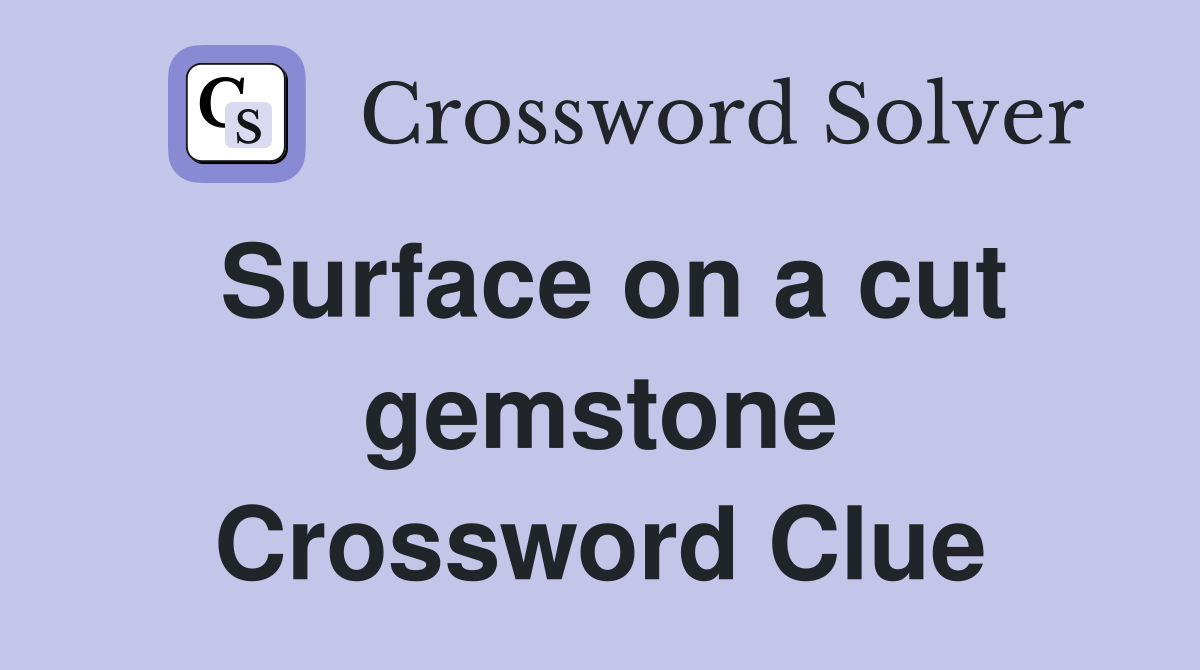 Surface on a cut gemstone Crossword Clue