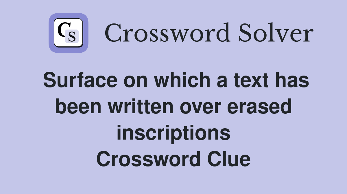 Surface on which a text has been written over erased inscriptions Crossword Clue
