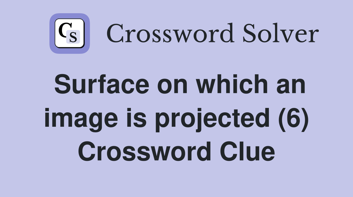 Surface on which an image is projected (6) Crossword Clue