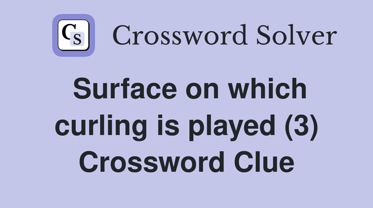 Surface on which curling is played (3) Crossword Clue