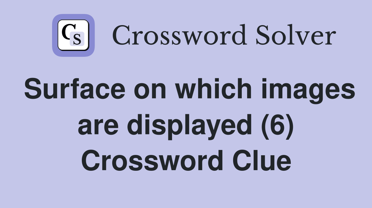 Surface on which images are displayed (6) Crossword Clue