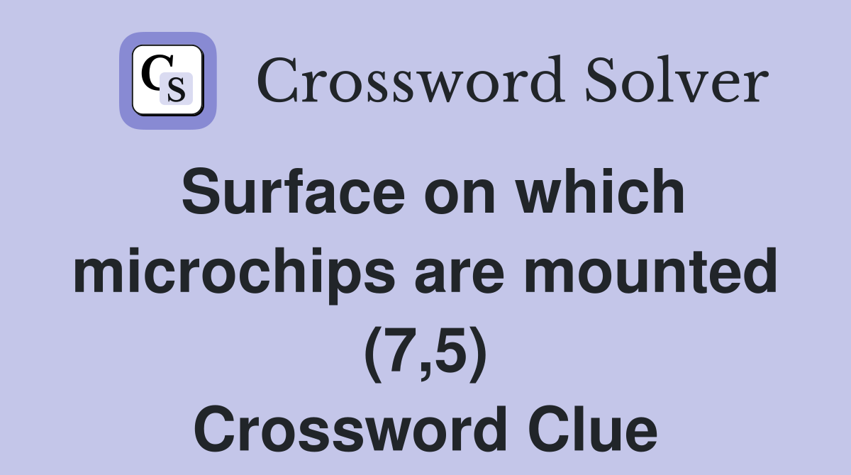 Surface on which microchips are mounted (7,5) Crossword Clue