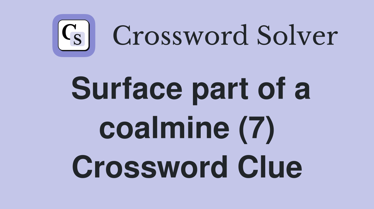 Surface part of a coalmine (7) Crossword Clue